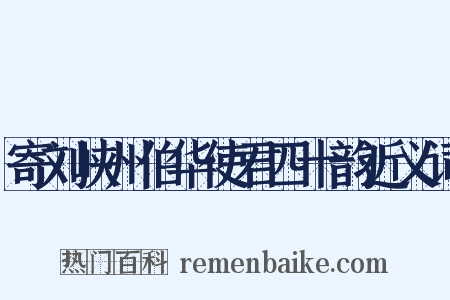 寄刘峡州伯华使君四十韵近义词是什么意思的图片